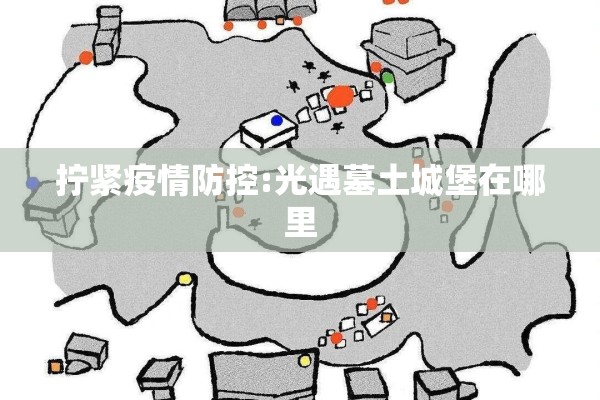 拧紧疫情防控:光遇墓土城堡在哪里 拧紧疫情防控:光遇墓土城堡在哪里