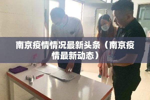 南京疫情情况最新头条（南京疫情最新动态）