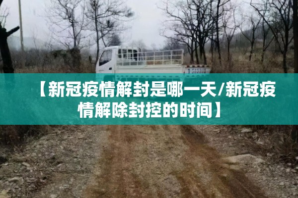 【新冠疫情解封是哪一天/新冠疫情解除封控的时间】