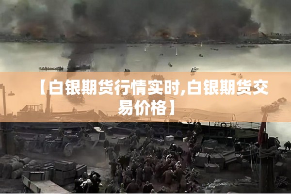 【白银期货行情实时,白银期货交易价格】 【白银期货行情实时,白银期货交易价格】