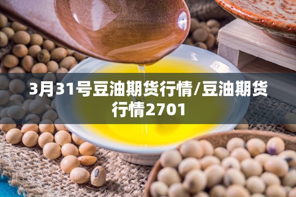 3月31号豆油期货行情/豆油期货行情2701 3月31号豆油期货行情/豆油期货行情2701