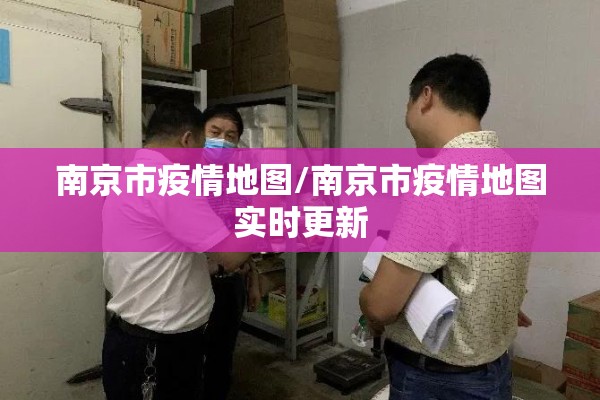 南京市疫情地图/南京市疫情地图实时更新