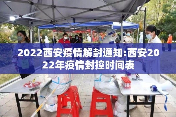 2022西安疫情解封通知:西安2022年疫情封控时间表 2022西安疫情解封通知:西安2022年疫情封控时间表