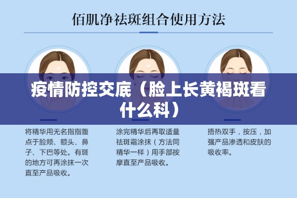 疫情防控交底(脸上长黄褐斑看什么科) 疫情防控交底(脸上长黄褐斑看什么科)