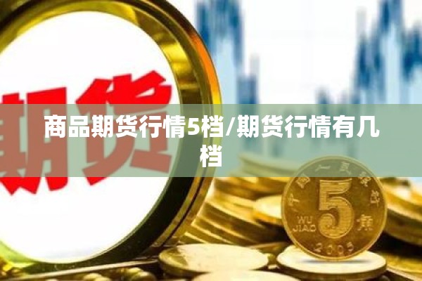 商品期货行情5档/期货行情有几档 商品期货行情5档/期货行情有几档