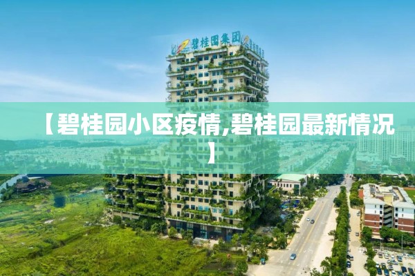 【碧桂园小区疫情,碧桂园最新情况】 【碧桂园小区疫情,碧桂园最新情况】