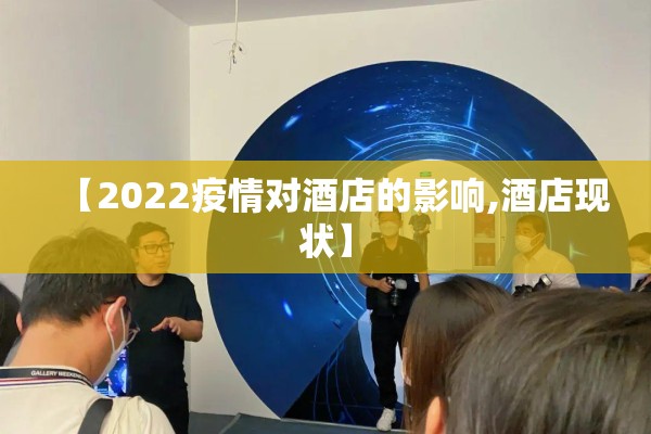 【2022疫情对酒店的影响,酒店现状】 【2022疫情对酒店的影响,酒店现状】