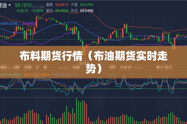 布料期货行情(布油期货实时走势) 布料期货行情(布油期货实时走势)