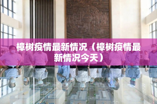 樟树疫情最新情况(樟树疫情最新情况今天) 樟树疫情最新情况(樟树疫情最新情况今天)