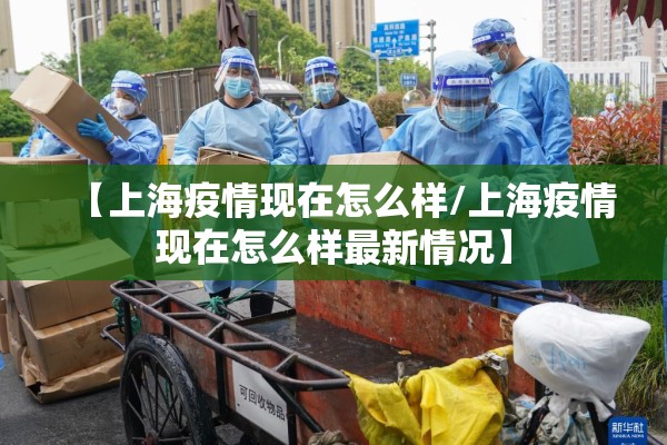 【上海疫情现在怎么样/上海疫情现在怎么样最新情况】