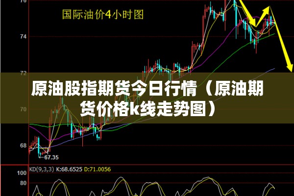 原油股指期货今日行情（原油期货价格k线走势图）