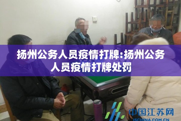扬州公务人员疫情打牌:扬州公务人员疫情打牌处罚