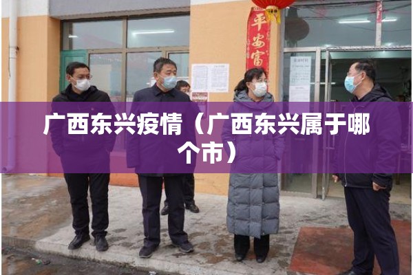 广西东兴疫情（广西东兴属于哪个市）