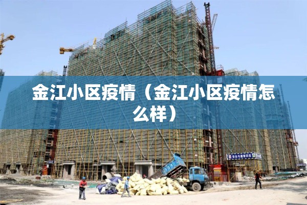 金江小区疫情(金江小区疫情怎么样) 金江小区疫情(金江小区疫情怎么样)