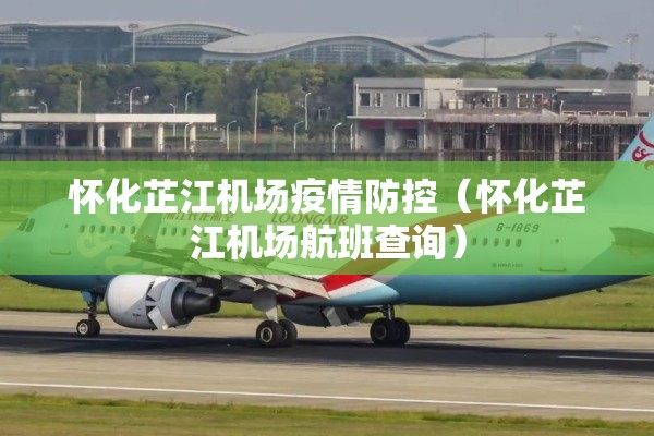 怀化芷江机场疫情防控（怀化芷江机场航班查询）