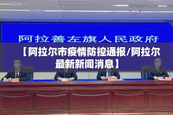 【阿拉尔市疫情防控通报/阿拉尔最新新闻消息】 【阿拉尔市疫情防控通报/阿拉尔最新新闻消息】