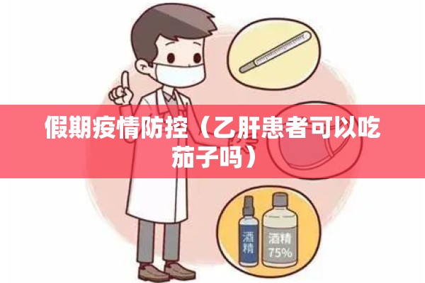 假期疫情防控（乙肝患者可以吃茄子吗）