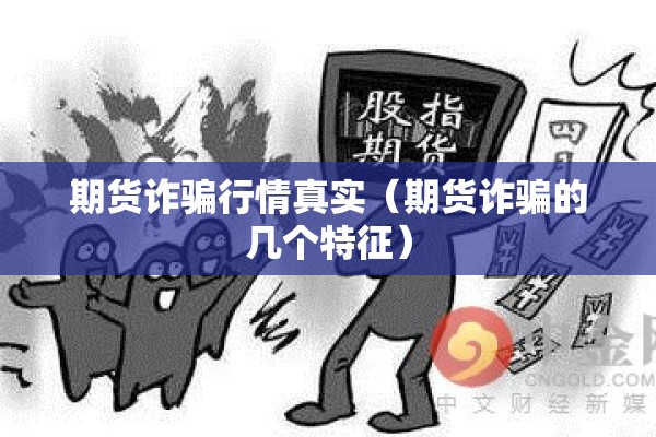 期货诈骗行情真实（期货诈骗的几个特征）
