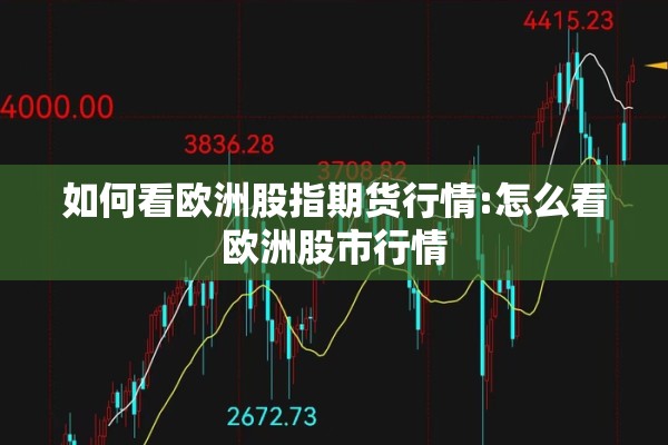如何看欧洲股指期货行情:怎么看欧洲股市行情
