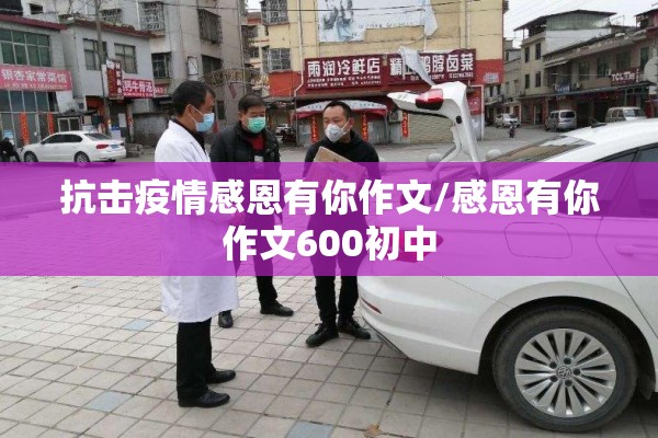 抗击疫情感恩有你作文/感恩有你作文600初中 抗击疫情感恩有你作文/感恩有你作文600初中