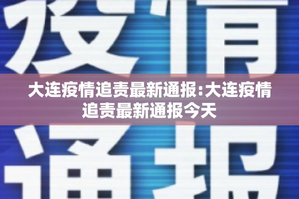 大连疫情追责最新通报:大连疫情追责最新通报今天