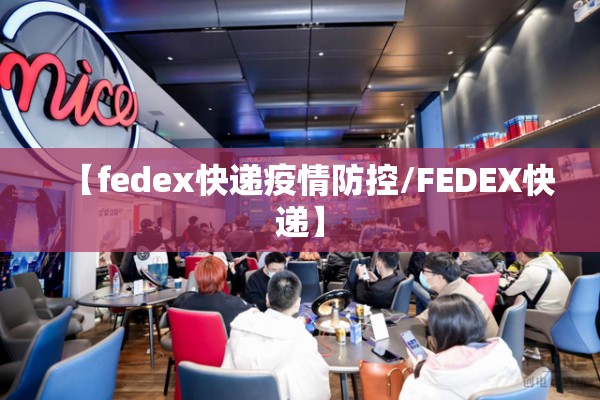 【fedex快递疫情防控/FEDEX快递】 【fedex快递疫情防控/FEDEX快递】