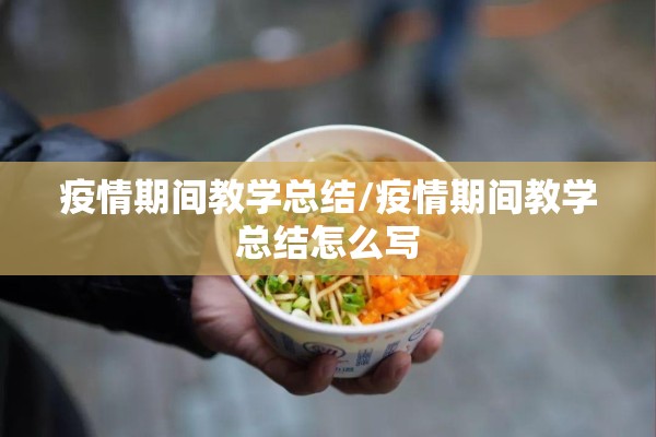 疫情期间教学总结/疫情期间教学总结怎么写