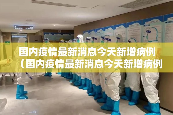 国内疫情最新消息今天新增病例（国内疫情最新消息今天新增病例数据）