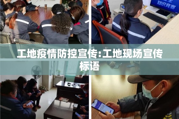 工地疫情防控宣传:工地现场宣传标语 工地疫情防控宣传:工地现场宣传标语