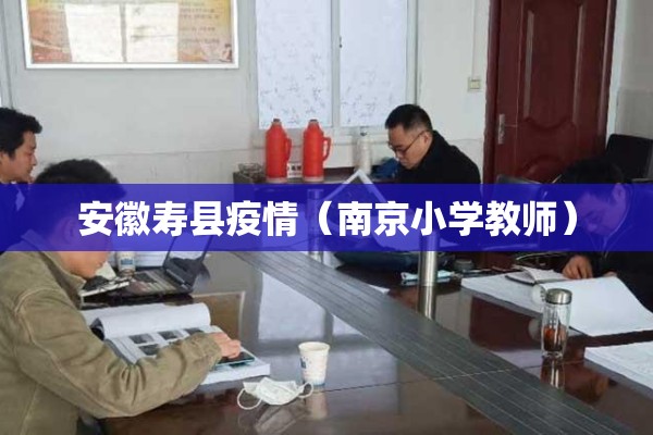 安徽寿县疫情（南京小学教师）