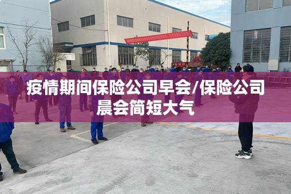 疫情期间保险公司早会/保险公司晨会简短大气 疫情期间保险公司早会/保险公司晨会简短大气