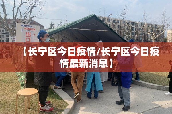 【长宁区今日疫情/长宁区今日疫情最新消息】 【长宁区今日疫情/长宁区今日疫情最新消息】