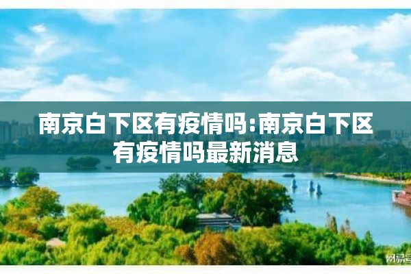 南京白下区有疫情吗:南京白下区有疫情吗最新消息