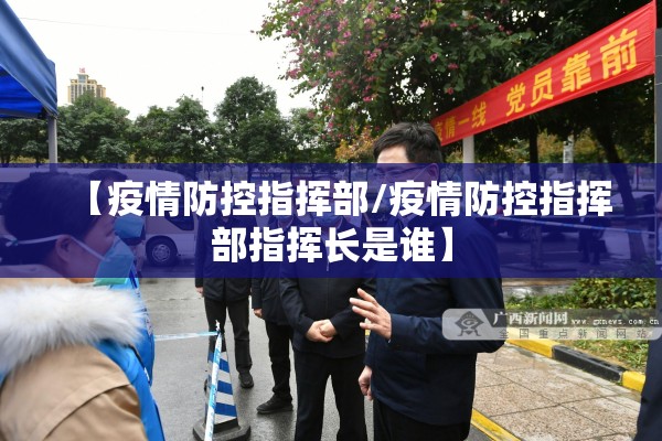【疫情防控指挥部/疫情防控指挥部指挥长是谁】 【疫情防控指挥部/疫情防控指挥部指挥长是谁】