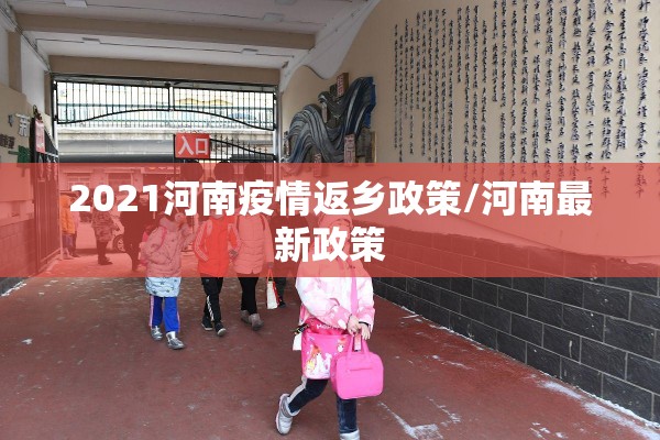 2021河南疫情返乡政策/河南最新政策 2021河南疫情返乡政策/河南最新政策