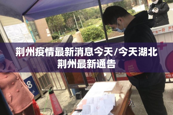 荆州疫情最新消息今天/今天湖北荆州最新通告