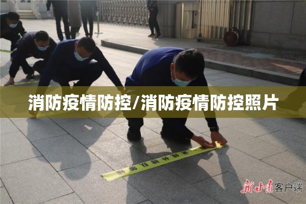 消防疫情防控/消防疫情防控照片 消防疫情防控/消防疫情防控照片