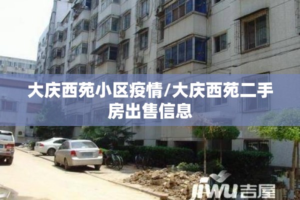 大庆西苑小区疫情/大庆西苑二手房出售信息
