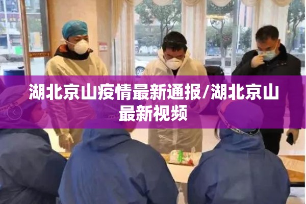 湖北京山疫情最新通报/湖北京山最新视频