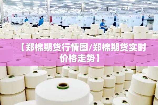 【郑棉期货行情图/郑棉期货实时价格走势】