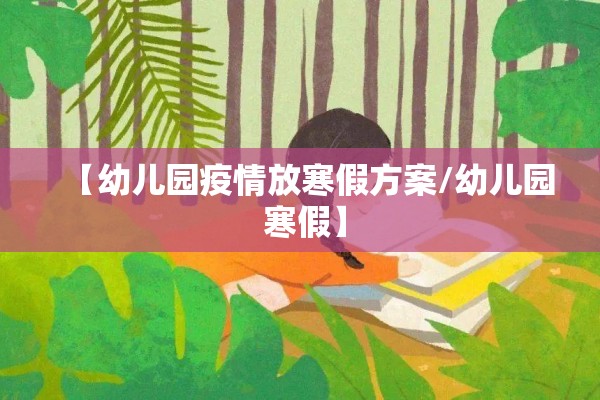 【幼儿园疫情放寒假方案/幼儿园 寒假】