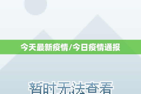今天最新疫情/今日疫情通报 今天最新疫情/今日疫情通报