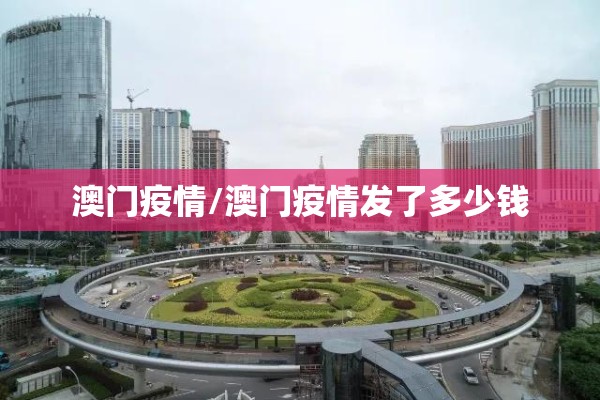 澳门疫情/澳门疫情发了多少钱
