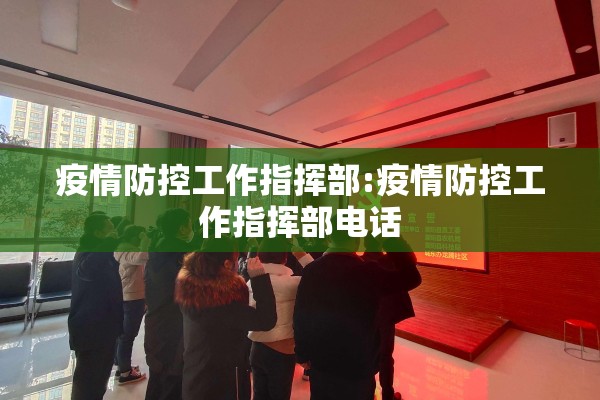 疫情防控工作指挥部:疫情防控工作指挥部电话 疫情防控工作指挥部:疫情防控工作指挥部电话