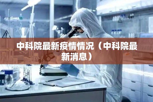 中科院最新疫情情况(中科院最新消息) 中科院最新疫情情况(中科院最新消息)