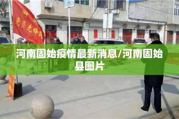 河南固始疫情最新消息/河南固始县图片 河南固始疫情最新消息/河南固始县图片
