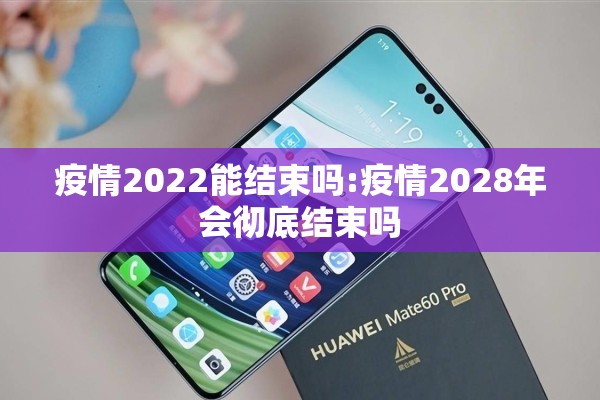 疫情2022能结束吗:疫情2028年会彻底结束吗