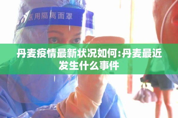 丹麦疫情最新状况如何:丹麦最近发生什么事件 丹麦疫情最新状况如何:丹麦最近发生什么事件