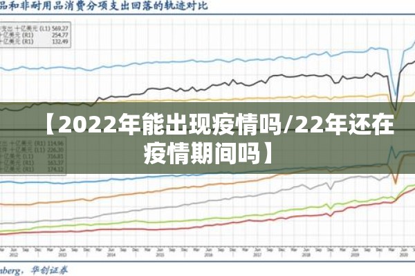 【2022年能出现疫情吗/22年还在疫情期间吗】 【2022年能出现疫情吗/22年还在疫情期间吗】