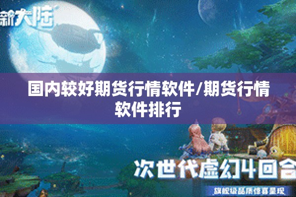 国内较好期货行情软件/期货行情软件排行 国内较好期货行情软件/期货行情软件排行
